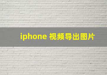 iphone 视频导出图片